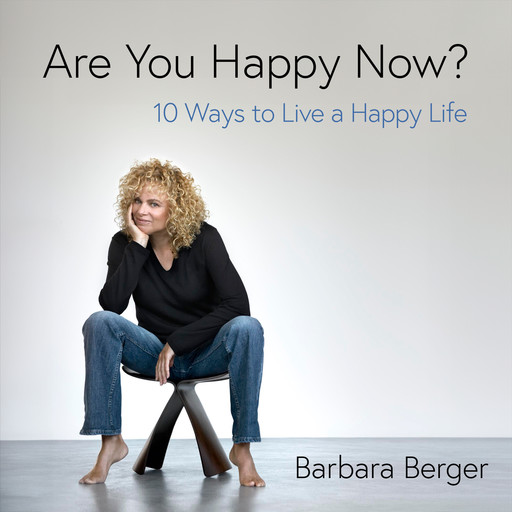 Are You Happy Now? 10 Ways to Live a Happy Life, Barbara Berger