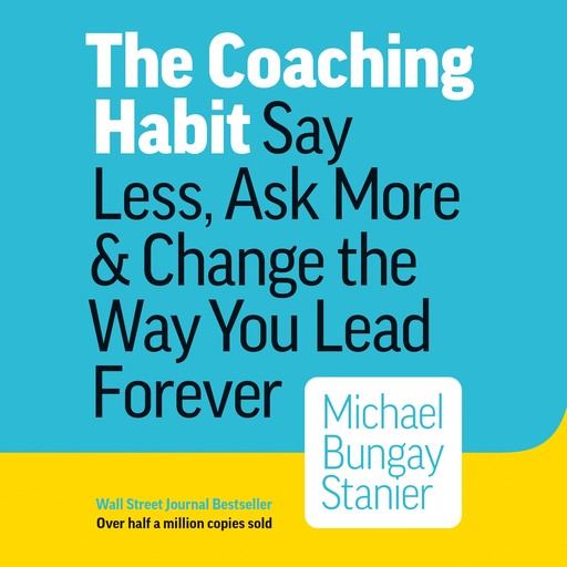 The Coaching Habit, Michael Bungay Stanier
