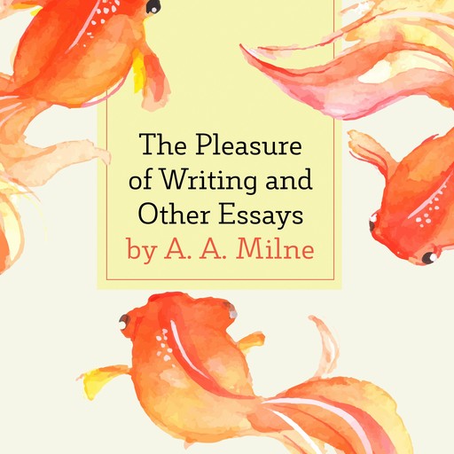 The Pleasure of Writing and Other Essays, A.A. Milne