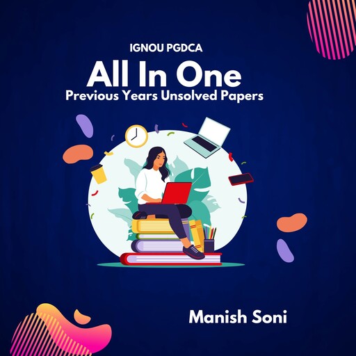 IGNOU PGDCA All in One Previous Years Unsolved Papers, Manish Soni
