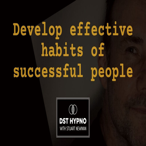 Develop effective habits of successful people - A guided meditation - DST Hypno with Stu Newman, Stuart Newman