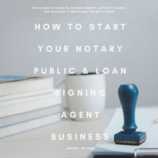 How to Start Your Notary Public & Loan Signing Agent Business, Johnny Nelson