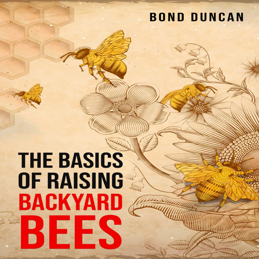 THE BASICS OF RAISING BACKYARD BEES, Bond Duncan