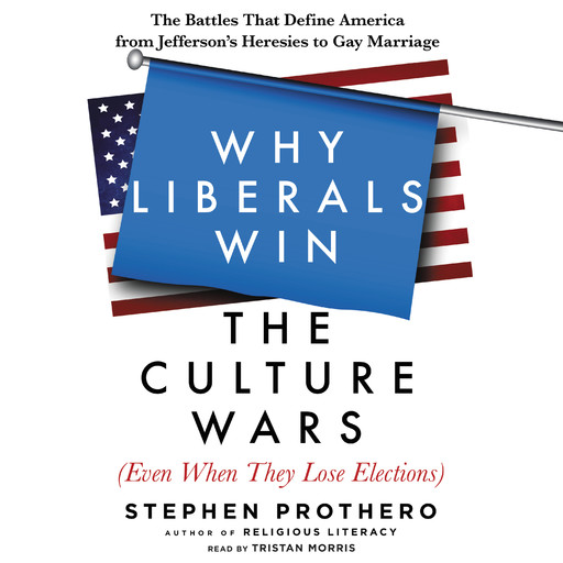 Why Liberals Win the Culture Wars (Even When They Lose Elections), Stephen Prothero