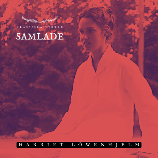 Samlade - Harriet Löwenhjelm, Harriet Löwenhjelm