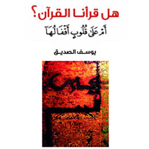 هل قرأنا القرآن؟ أم على قلوب أقفالها, يوسف الصديق