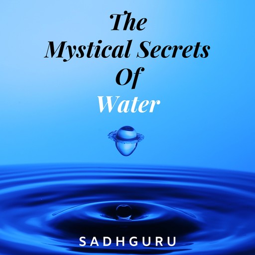 The Mystical Secrets Of Water, Sadhguru