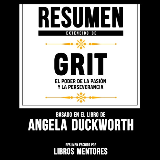 Resumen Extendido De Grit: El Poder De La Pasion Y La Perseverancia – Basado En El Libro De Angela Duckworth, Libros Mentores