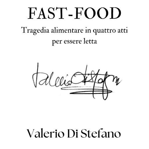 Fast-Food: Tragedia alimentare in quattro atti per essere letta, Valerio Di Stefano