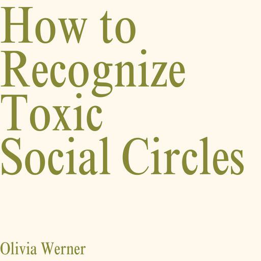 How to Recognize Toxic Social Circles, Olivia Werner