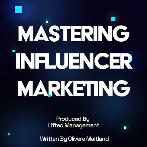 Mastering Influencer Marketing: Your Definitive Strategy Guide, Lifted Management
