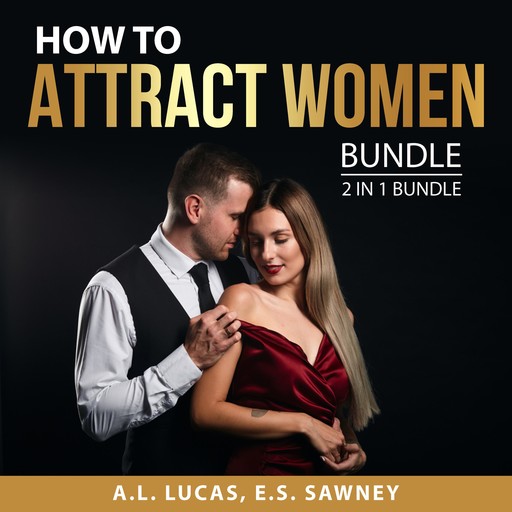 How to Attract Women Bundle, 2 in 1 Bundle, A.L. Lucas, E.S. Sawney