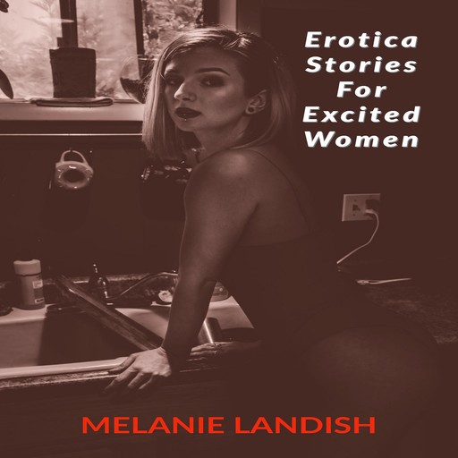 Erotica Stories For Excited Women: Adult Collection Stories of Forbidden Desires, Melanie Landish