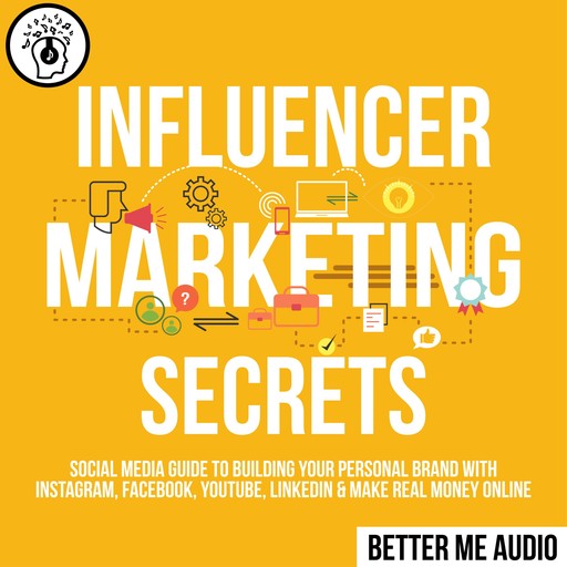 Influencer Marketing Secrets: Social Media Guide to Building Your Personal Brand With Instagram, Facebook, YouTube, LinkedIn & Make Real Money Online, Better Me Audio