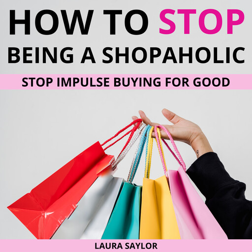 How To Stop Being A Shopaholic, Laura Saylor