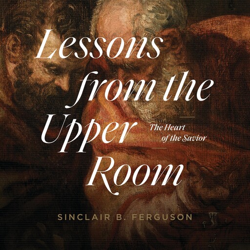 Lessons from the Upper Room, Sinclair B. Ferguson