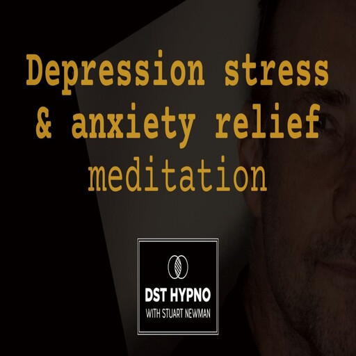 Depression stress anxiety relief meditation - A guided meditation - DST Hypno with Stu Newman, Stuart Newman