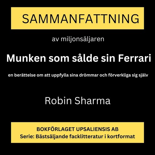 Munken som sålde sin Ferrari: en berättelse om att uppfylla sina drömmar och förverkliga sig själv (Sammanfattning), Robin Sharma, Rolf Jansson