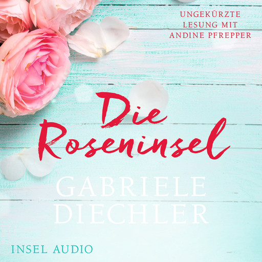 Die Roseninsel (Ungekürzt), Gabriele Diechler