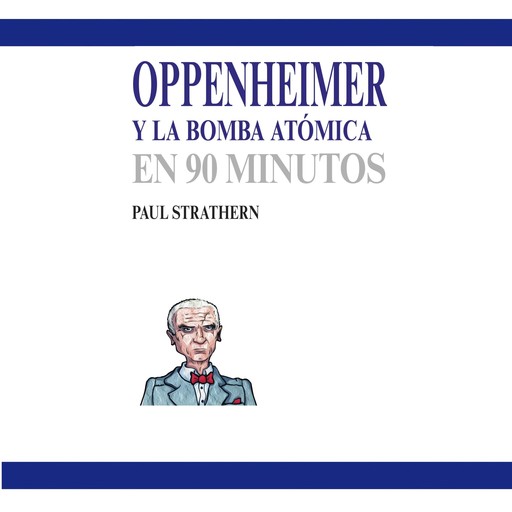 Oppenheimer y la bomba atómica en 90 minutos, Paul Strathern