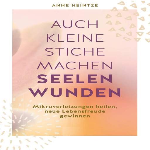 Auch kleine Stiche machen Seelenwunden, Anne Heintze