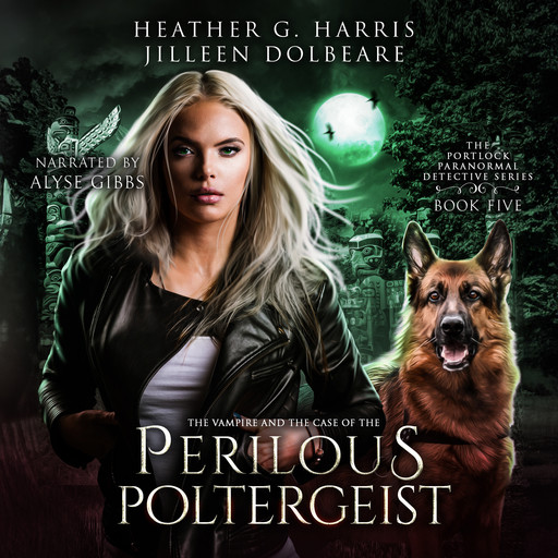 The Vampire and the Case of the Perilous Poltergeist: An Urban Fantasy Novel, Heather G Harris, Jilleen Dolbeare