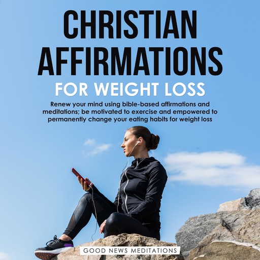 Christian Affirmations for Weight Loss, Good News Meditations