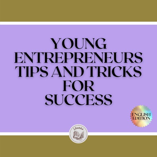 YOUNG ENTREPRENEURS: TIPS AND TRICKS FOR SUCCESS, LIBROTEKA