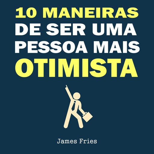 10 Maneiras de ser uma pessoa mais otimista, James Fries