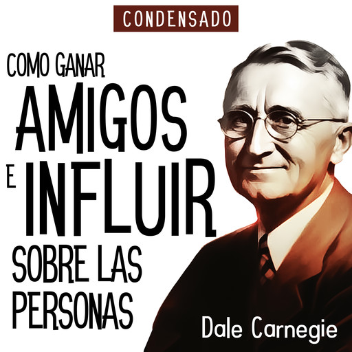 Como Ganar Amigos e Influir Sobre Las Personas (Condensado) [How to Win Friends and Influence People (Abridged)], Dale Carnegie