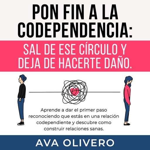 Pon fin a la codependencia: Sal de ese círculo y deja de hacerte daño, AVA OLIVERO