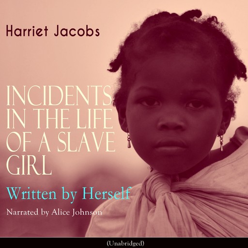 Incidents in the Life of a Slave Girl, Written by Herself, Harriet Jacobs