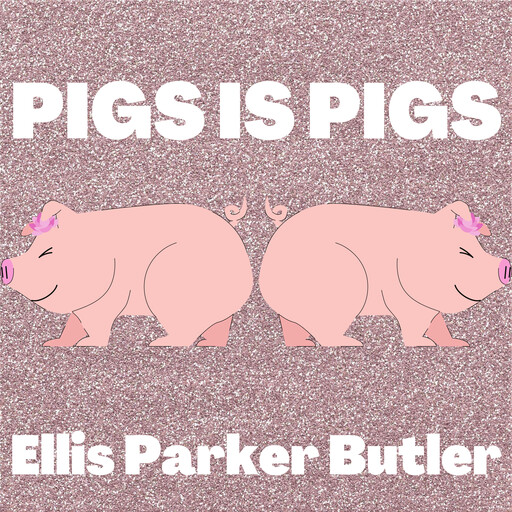 Pigs is Pigs, Ellis Parker Butler