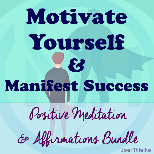 Motivate Yourself & Manifest Success - Positive Meditation & Affirmations Bundle, Joel Thielke