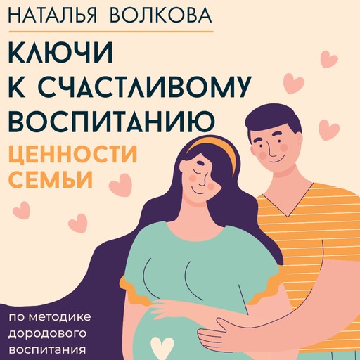 Ключи к счастливому воспитанию. Ценности семьи, Волкова Наталья