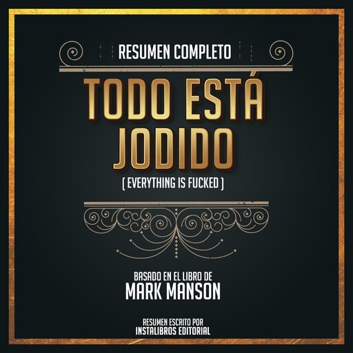 Resumen Completo: Todo Está Jodido (Everything Is Fucked) - Basado En El Libro De Mark Manson, Instalibros Editorial