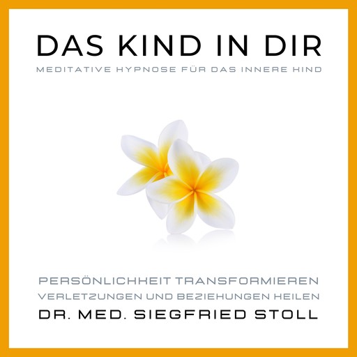 Das Kind in Dir: Meditative Hypnose für das Innere Kind von Dr. med. Siegfried Stoll, med. Siegfried Stoll