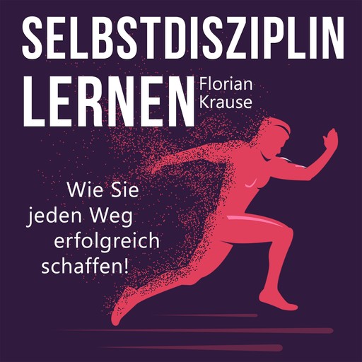 Selbstdisziplin lernen - Wie Sie jeden Weg erfolgreich schaffen (Ungekürzt), Florian Krause