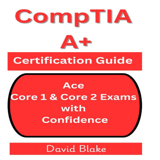 CompTIA A+ Certification Guide, David Blake