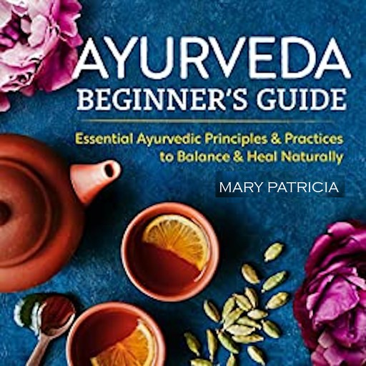 Ayurveda Beginner's Guide, Mary Patricia