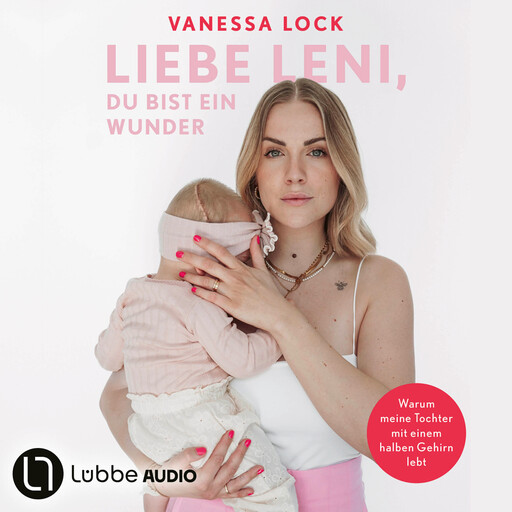 Liebe Leni, du bist ein Wunder - Warum meine Tochter mit einem halben Gehirn lebt von Vanezia Blum (Ungekürzt), Vanezia Blum, Vanessa Lock