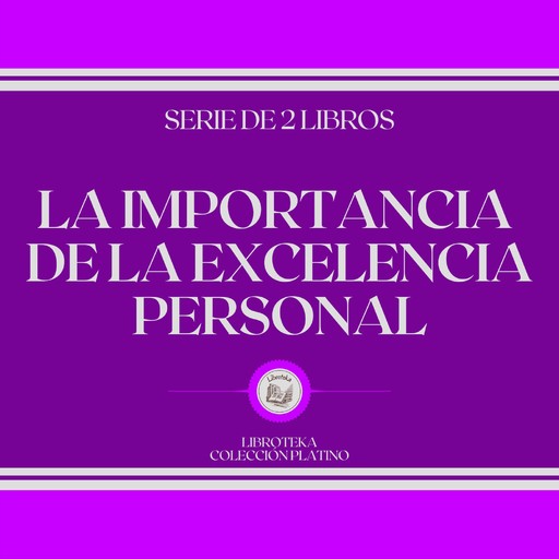 La Importancia de la Excelencia Personal (Serie de 2 Libros), LIBROTEKA