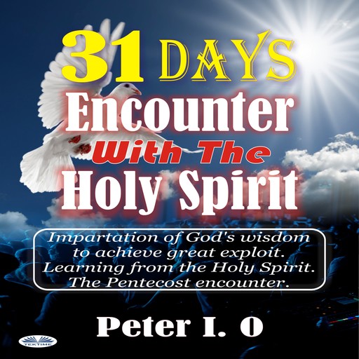 31 Days Encounter With The Holy Spirit-Impartation Of God’s Wisdom To Achieve Great Exploit. Learning From The Holy Spirit., Peter I.O.