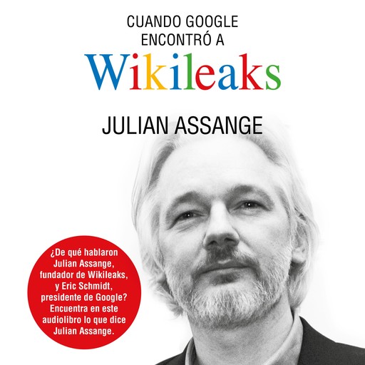 Cuando Google encontró a Wikileaks, Julian Assange