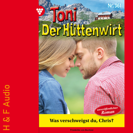 Was verschweigst du, Chris? - Toni der Hüttenwirt, Band 361 (ungekürzt), Friederike von Buchner