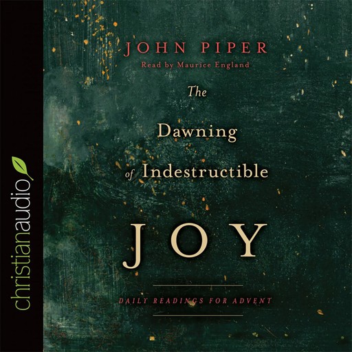 The Dawning of Indestructible Joy, John Piper