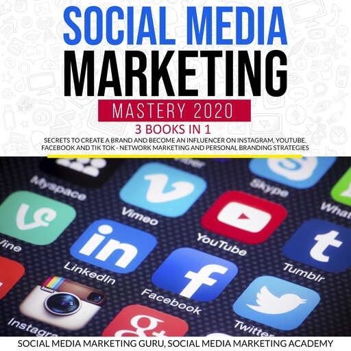 Social Media Marketing Mastery 2020 3 Books in 1: Secrets to create a Brand and become an Influencer on Instagram, Youtube, Facebook and Tik Tok - Network Marketing and Personal Branding Strategies, Social Media Marketing Academy, Social Media Marketing Guru