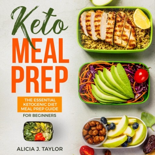 Keto Meal Prep: The Essential Ketogenic Meal Prep Guide For Beginners – 30 Days Keto Meal Prep Meal Plan. The Low carb diet cookbook you need in 2018 for weight loss and healthy eating, Alicia J. Taylor