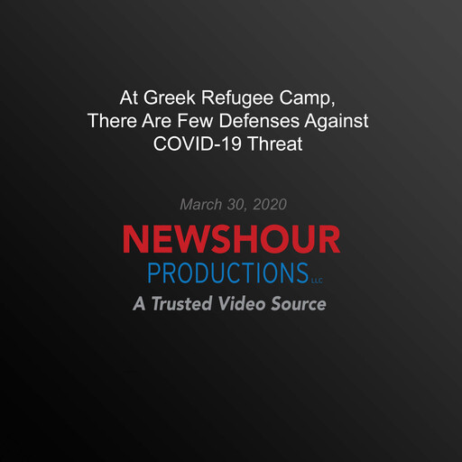 At Greek Refugee Camp, There Are Few Defenses Against Covid-19 Threat, PBS NewsHour