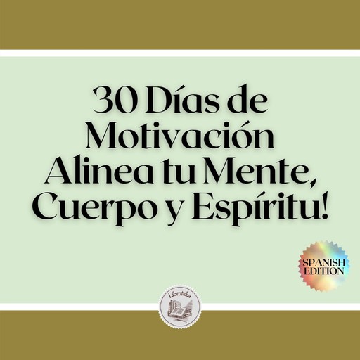 30 Días de Motivación: Alinea tu Mente, Cuerpo y Espíritu!, LIBROTEKA